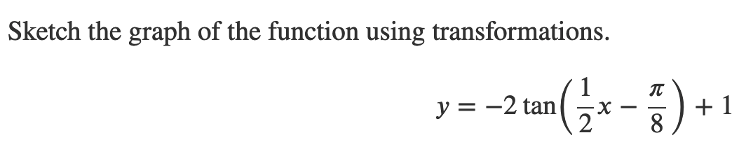 Sketch the graph of the function using transformations.
1
y = -2 tan
2
+ 1
8.
