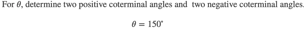 For 0, determine two positive coterminal angles and two negative coterminal angles.
150°
