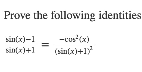 Prove the following identities
sin(x)–1
-cos (x)
sin(x)+1
(sin(x)+1)
||
