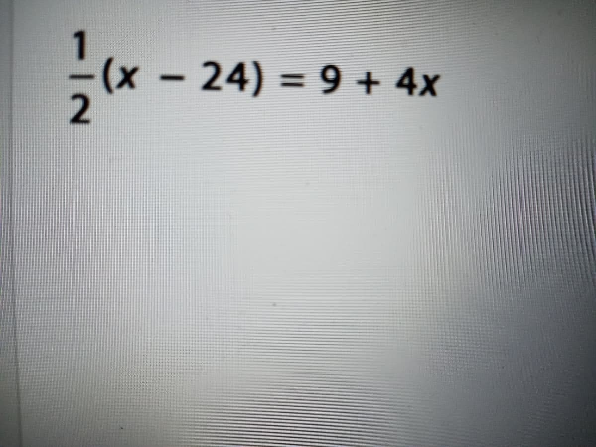 (x – 24) = 9 + 4x
%3D
112
