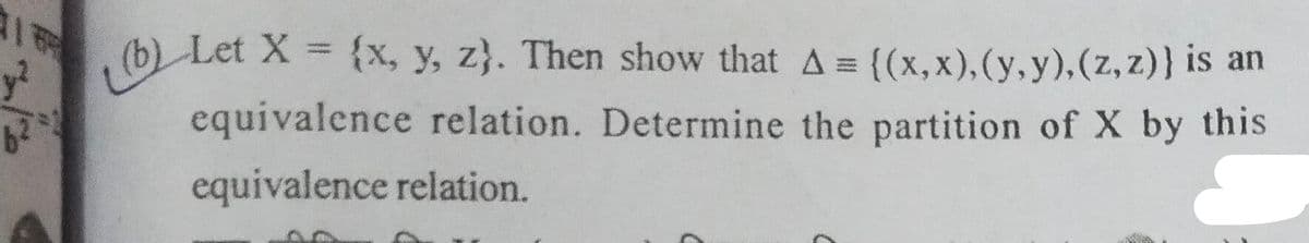 y²
(b) Let X = (x, y, z). Then show that A = {(x,x),(y,y),(z, z)} is an
equivalence relation. Determine the partition of X by this
equivalence relation.
