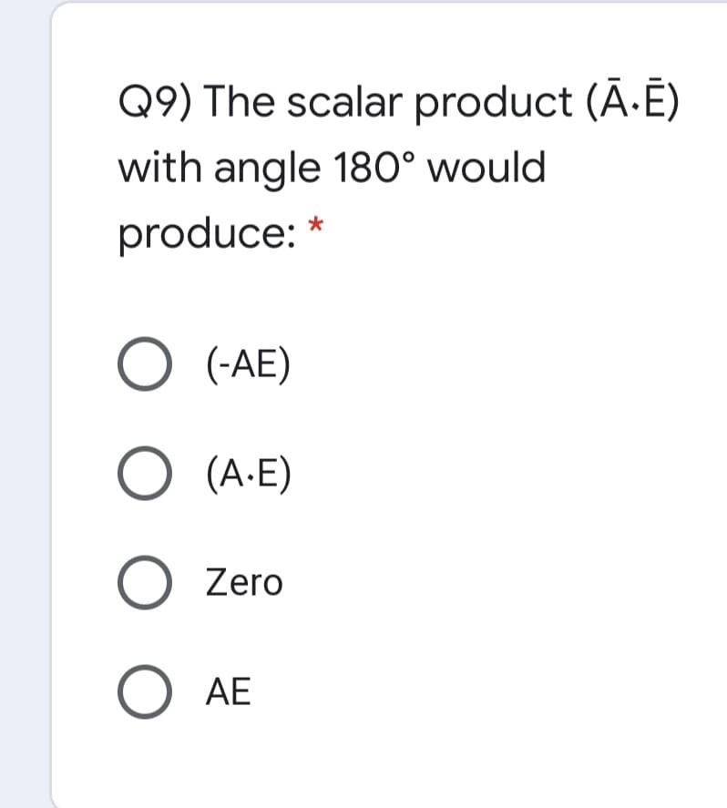 Q9) The scalar product (Ā-Ē)
with angle 180° would
produce: *

