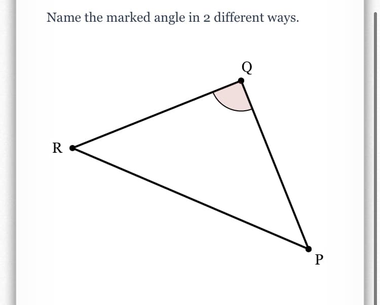 Name the marked angle in 2 different ways.
Q
R
P
