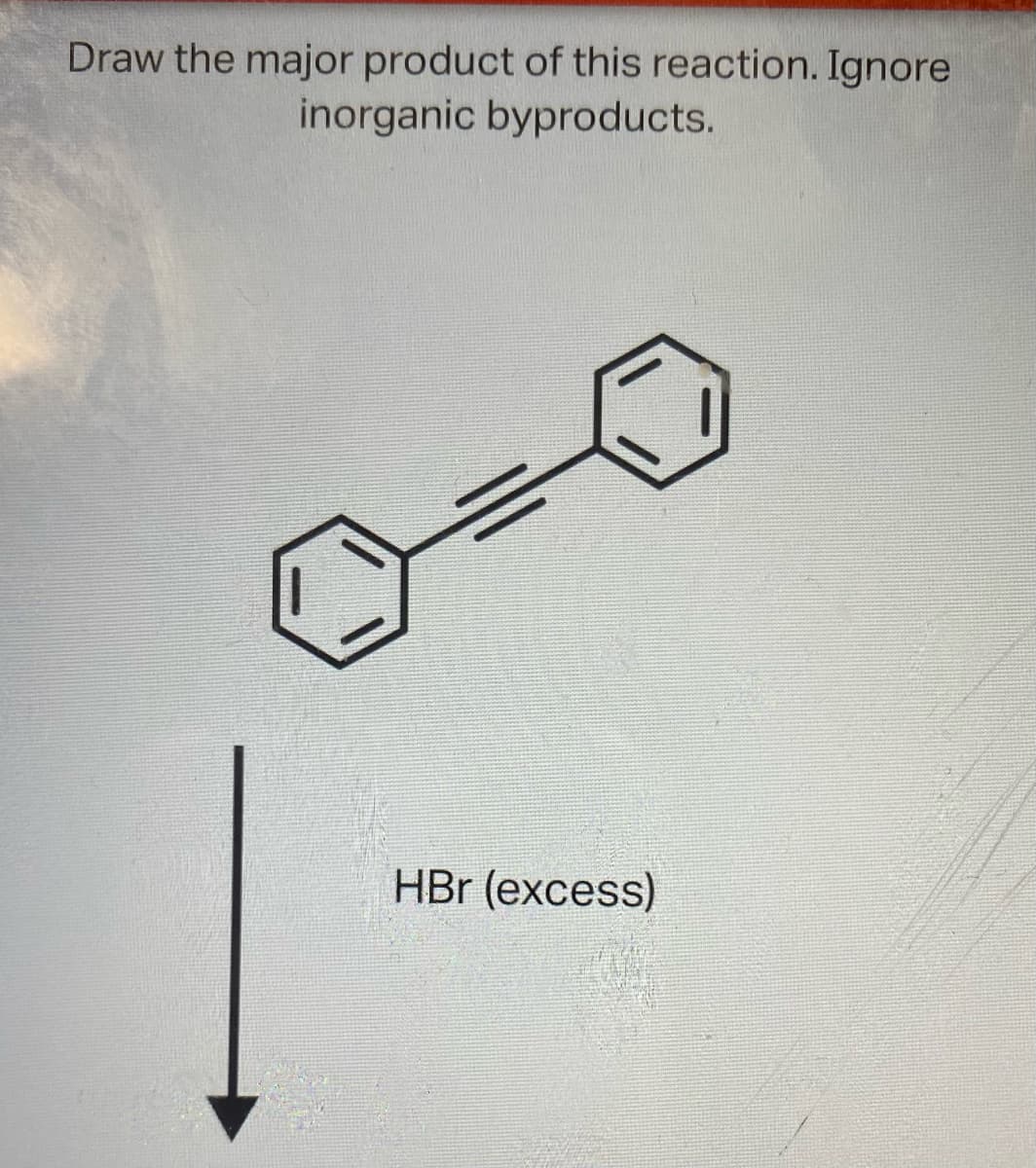 Draw the major product of this reaction. Ignore
inorganic byproducts.
HBr (excess)
