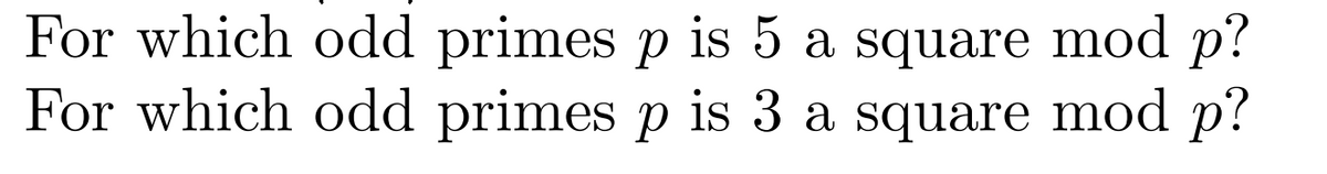 For which odd primes p is 5 a square mod p?
For which odd primes p is 3 a square mod p?
