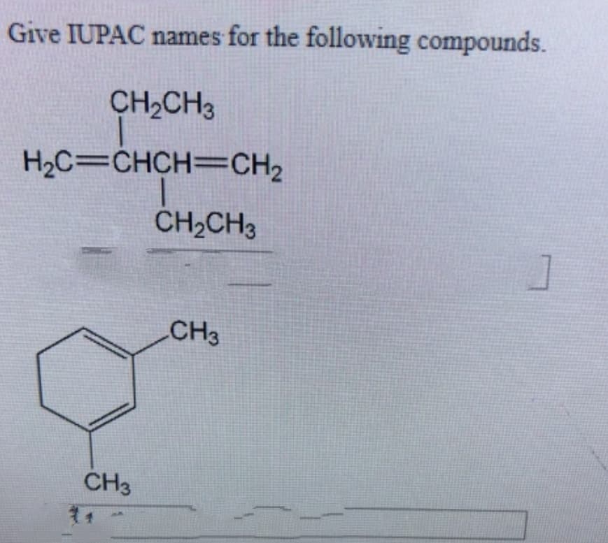 Give IUPAC names for the following compounds.
CH2CH3
H2C=CHCH=CH2
CH2CH3
CH3
CH3
