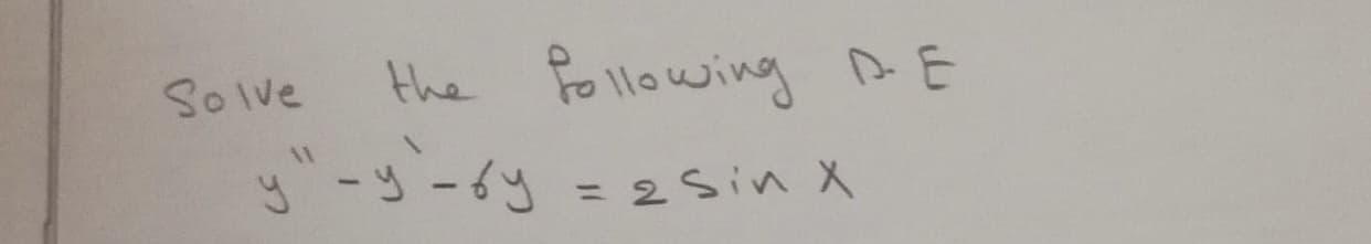 the Following DE
y"
Solve
y-y-6y = 2 Sin X
