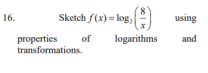 8.
Sketch f(x) = log,
16.
using
properties
transformations.
logarithms
of
and
