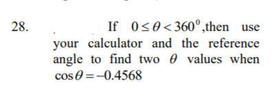 28.
If 0s0<360°,then use
your calculator and the reference
angle to find two 0 values when
cos0 =-0.4568
%3D
