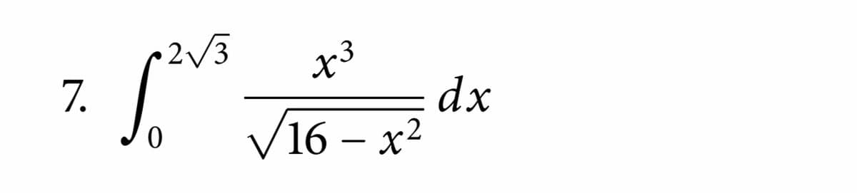 2/3
7.
x³
dx
/16 – x²
