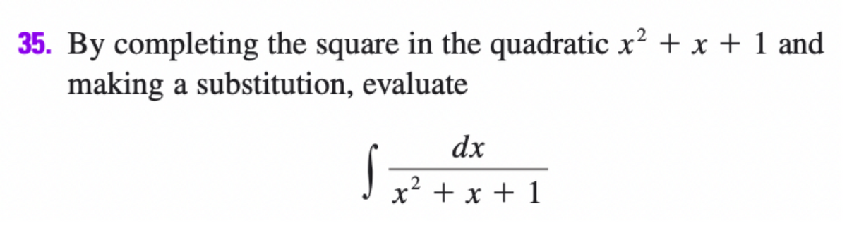 35. By completing the square in the quadratic x² + x + 1 and
making a substitution, evaluate
dx
x² + x + 1
