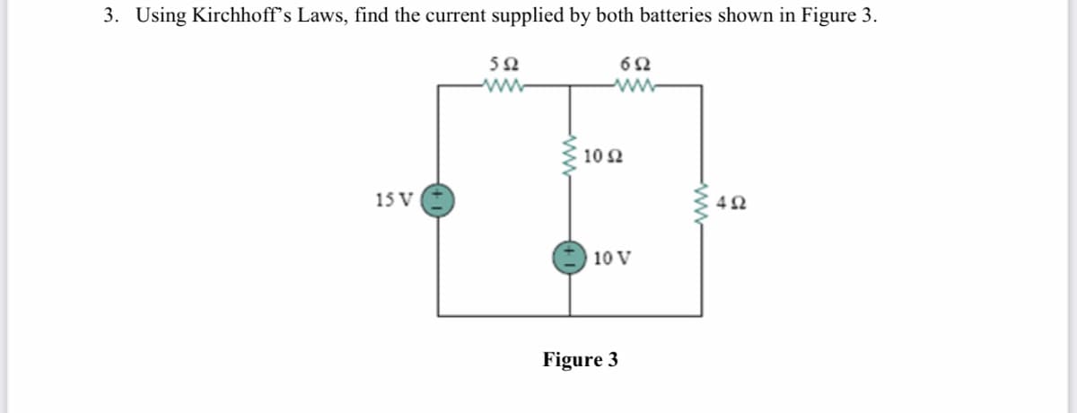 3. Using Kirchhoff's Laws, find the current supplied by both batteries shown in Figure 3.
50
ww
ww
10 2
15 V
42
10 V
Figure 3
