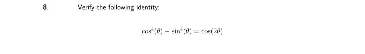 Verify the following identity:
CoS
os*(8) – sin“(8) = cos(20)
