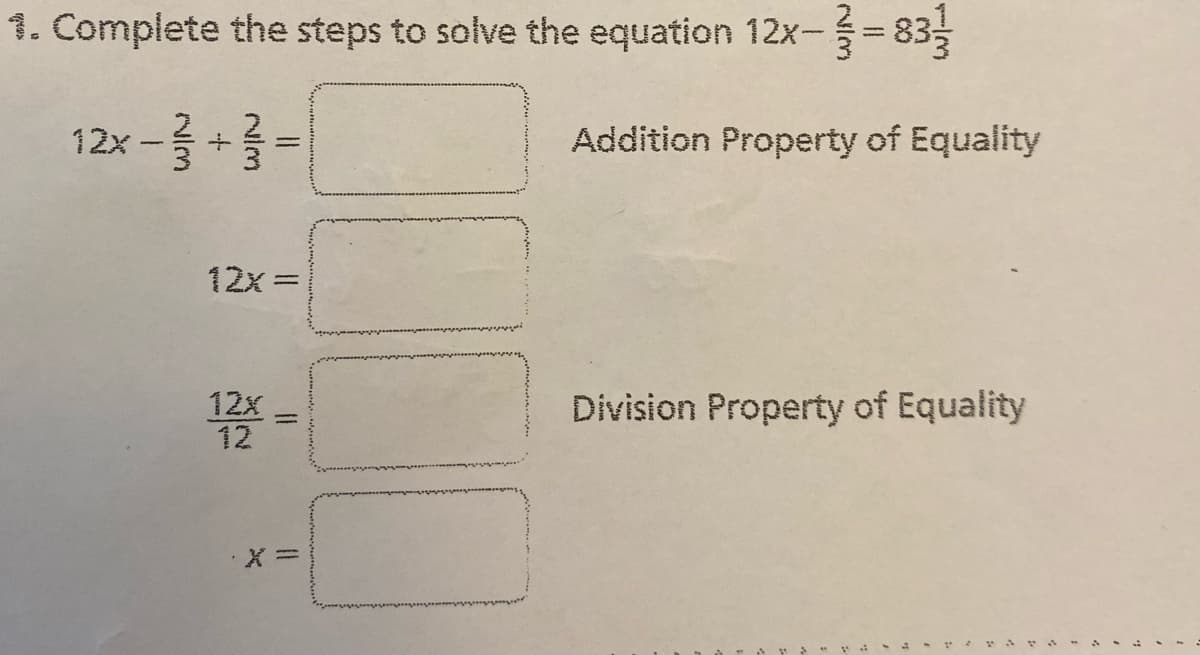 1. Complete the steps to solve the equation 12x-3=833
12x - 3+3=
12x =
12x
12
Addition Property of Equality
Division Property of Equality