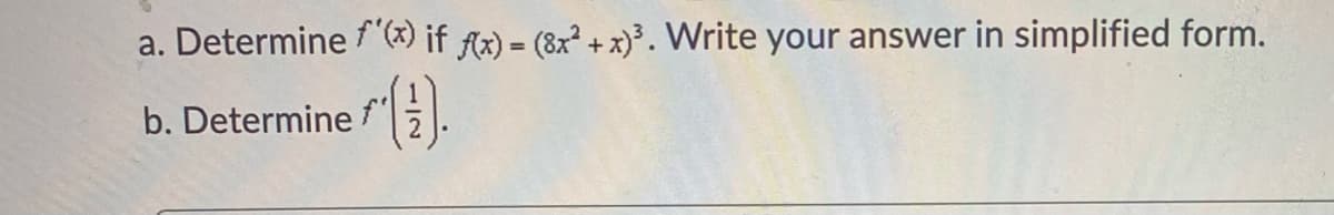 a. Determine "(R) if fx) = (8x² + x)³. Write your answer in simplified form.
b. Determine f.
