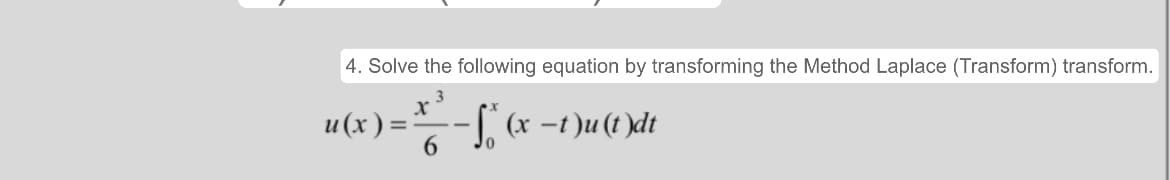 4. Solve the following equation by transforming the Method Laplace (Transform) transform.
u(x)=
6
- f (x −t)u(t)dt
S