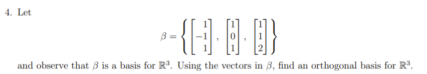 4. Let
B =
and observe that B is a basis for R³. Using the vectors in 3, find an orthogonal basis for R³.
