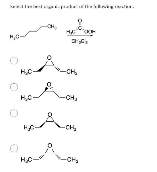 Select the best organic product of the following reaction.
H3C
H3C
H3C
H3C
H3C
-CH3
Д
H3C OOH
CH₂Cl2
-CH3
-CH3
11
-CH3
-CH3