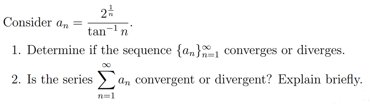 27
Consider an =
tan
n
-1
n
1. Determine if the sequence {an}1 converges or diverges.
2. Is the series > an convergent or divergent? Explain briefly.
n=1
