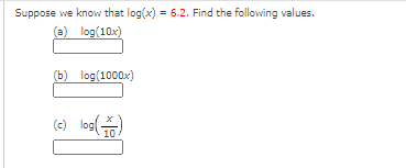 Suppose we know that log(x) = 6.2. Find the following values.
(a) log(10x)
(b) log(1000x)
(c) logi
10-
