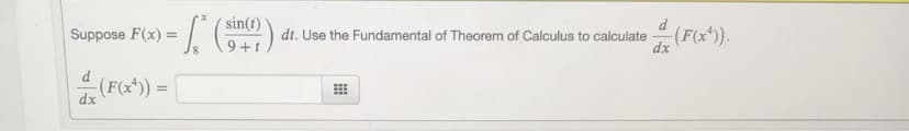 sin(t)
Suppose F(x) =
(F(x^)).
dx
dt. Use the Fundamental of Theorem of Calculus to calculate
9+t
(F(x*))
