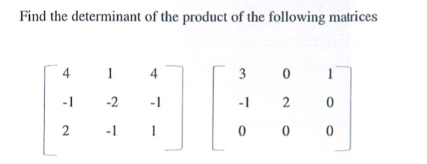Find the determinant of the product of the following matrices
4
4
1
-1
-2
-1
-1
2
-1
1
3.
1.
