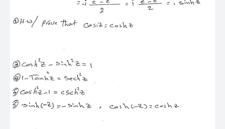 ニ-)
ミ、Sinhe
@ Hiw/ prove that cosiz=coshz
@ Cosh'z - sinh'zz1
@1-Tanhz
Sech'z
D cos hiz -l = cschz
タっnh(-2)ュ- Sinhz
cosh(-2)=coshz
フ
ーこ
