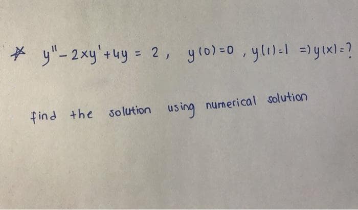 * y"-2xy'+uy = 2, yl0)=0,ylı)=l =)y\x)= ?
%3D
find the solution
using numerical solution
