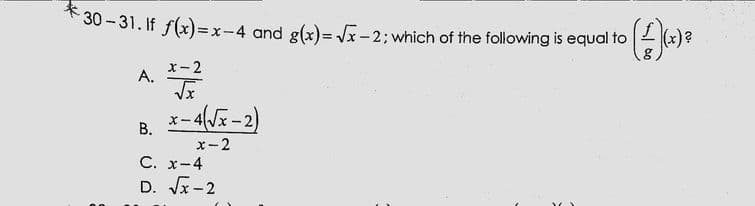 30 - 31. If f(x)=x-4 and g(x)= Jx-2; which of the following is equal to
2 (*)
x-2
A.
В.
x-2
C. x-4
D. V-2
