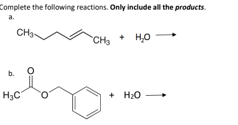 Complete the following reactions. Only include all the products.
a.
b.
CH3-
H3C
O
O
CH3 + H₂O
+ H₂O
