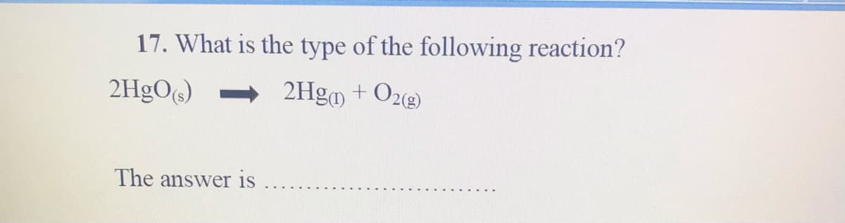 17. What is the type of the following reaction?
2Hgg + O22)
The answer is
