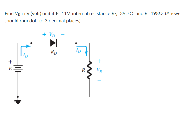 Find VR in V (volt) unit if E=11V, internal resistance Rp=39.72, and R=4982. (Answer
should roundoff to 2 decimal places)
+ Vp
Ip
Rp
Ip
+
+
R
VR
E
