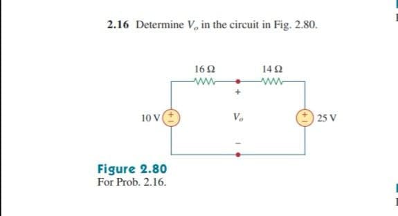 2.16 Determine V, in the circuit in Fig. 2.80.
162
142
ww
ww
10 V
V.
25 V
Figure 2.80
For Prob. 2.16.
