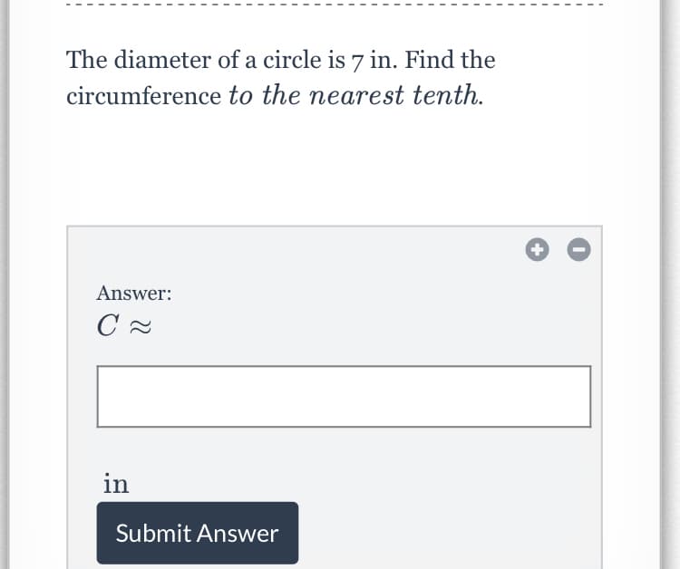 The diameter of a circle is 7 in. Find the
circumference to the nearest tenth.
+
Answer:
in
Submit Answer
