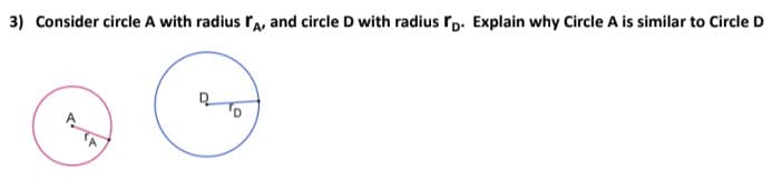 3) Consider circle A with radius A, and circle D with radius rp. Explain why Circle A is similar to Circle D