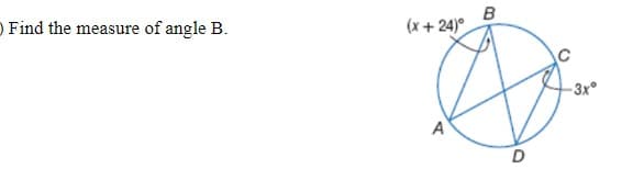 O Find the measure of angle B.
(x+24)
A
B
D
-3x°