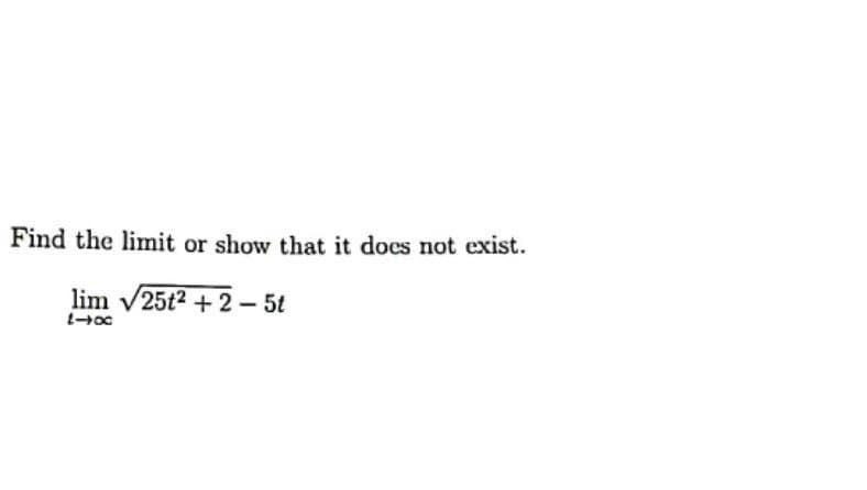 Find the limit or show that it does not exist.
lim √25t² + 2-5t
1-x