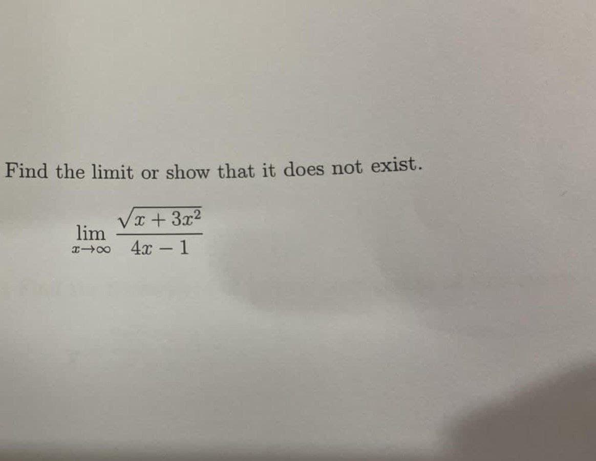 Find the limit or show that it does not exist.
√x+3x²
lim
€18
4x - 1