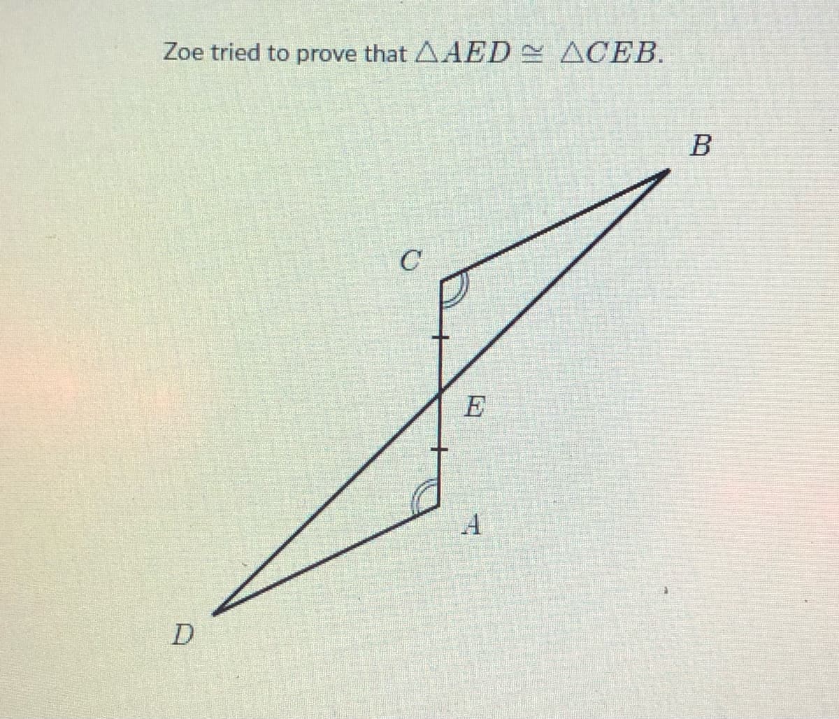 Zoe tried to prove that AAED ACEB.
E
A
