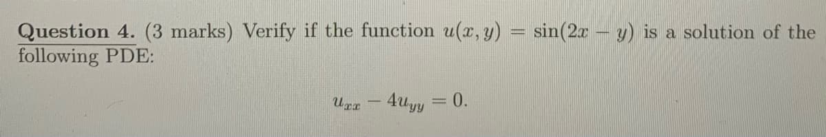 Question 4. (3 marks) Verify if the function u(T, y) = sin(2r – y) is a solution of the
following PDE:
-4uyy
0.

