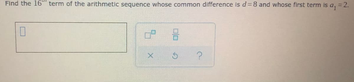 Find the 16" term of the arithmetic sequence whose common difference is d38 and whose first term is a, = 2.
