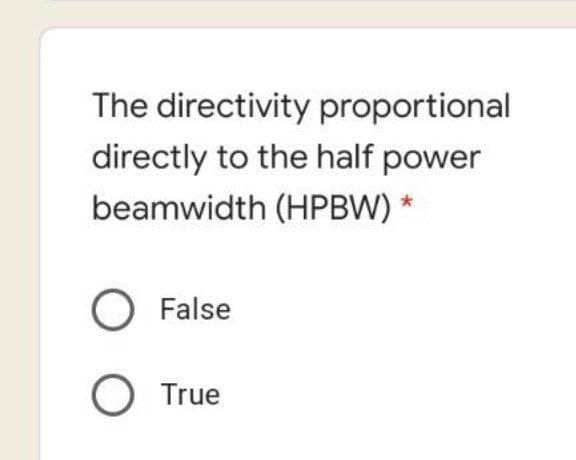 The directivity proportional
directly to the half power
beamwidth (HPBW) *
O False
O True
