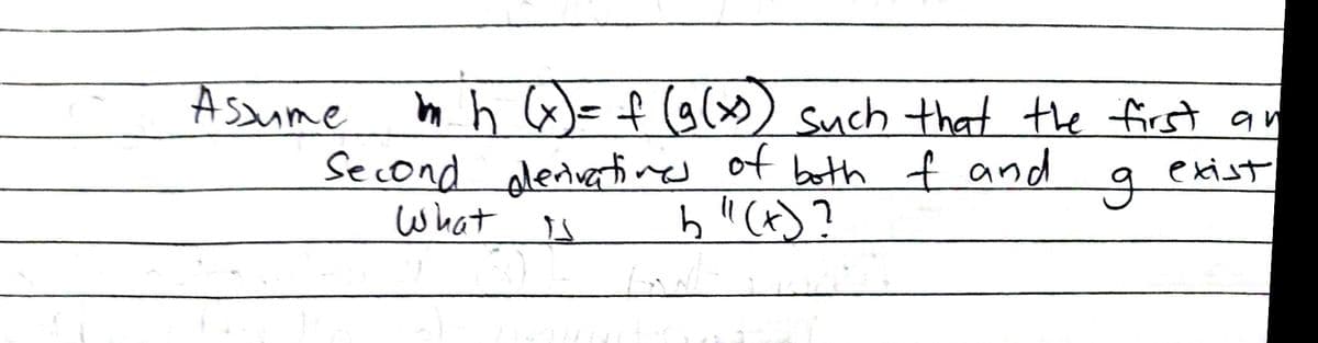 Assume
mh (x) = f(g(x)) such that the first an
exist
g
Second derivatives of both of and
What
b"(t)?
ܓܐ
bant