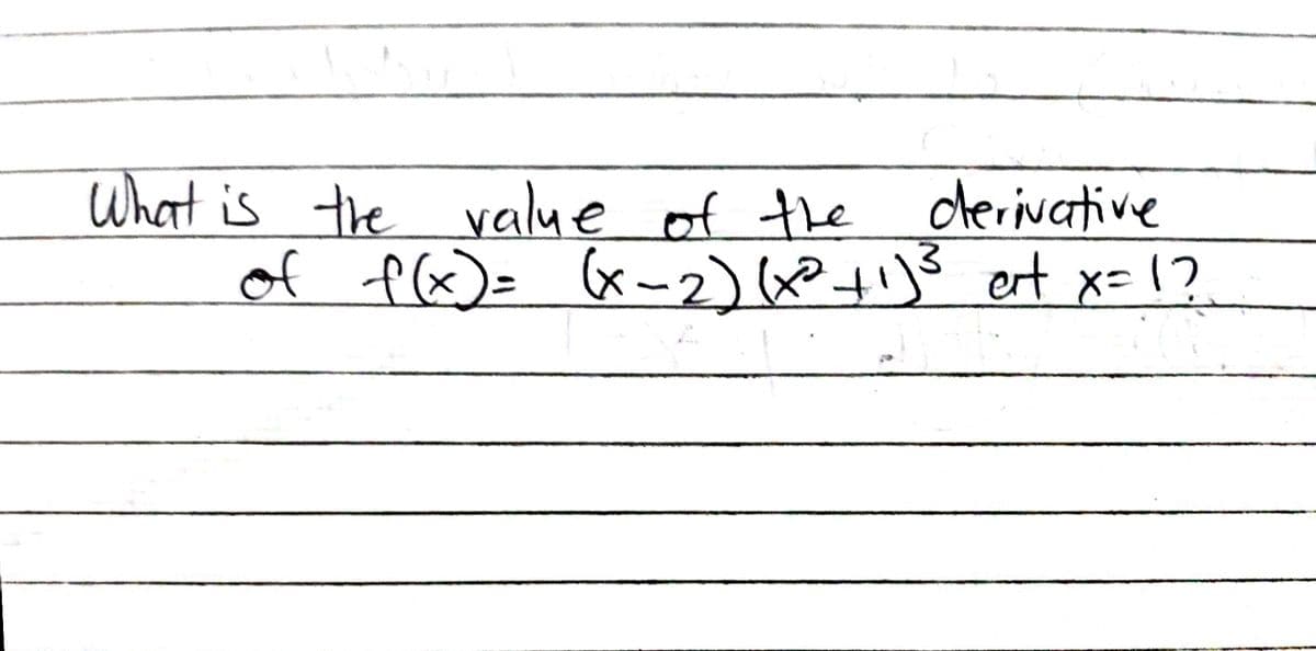 What is
the value of the derivative
of f(x) = (x-2)(x² +1)³ ert x=1?