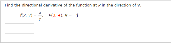 Find the directional derivative of the function at P in the direction of v.
f(x, y)
P(3, 4), v = -j
