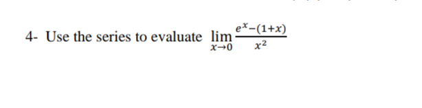 4- Use the series to evaluate lim e*-(1+x)
x2
