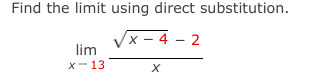 Find the limit using direct substitution.
√x-4 2
lim
x-13
X