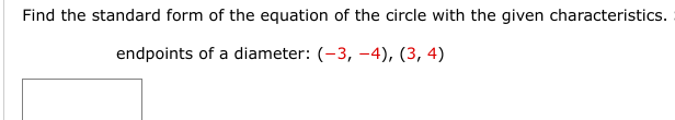 Find the standard form of the equation of the circle with the given characteristics.
endpoints of a diameter: (-3, -4), (3, 4)