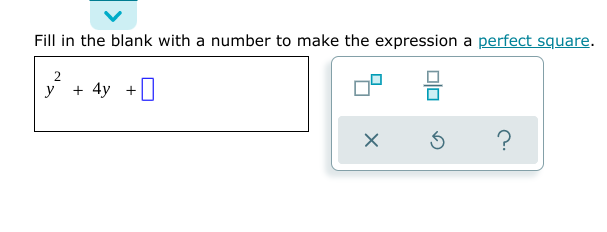 Fill in the blank with a number to make the expression a perfect square.
у + 4y +
