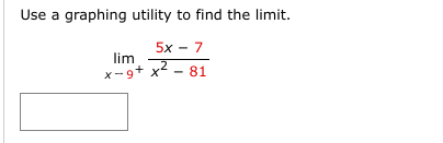 Use a graphing utility to find the limit.
5x − 7
lim
x-9+ x²-81
